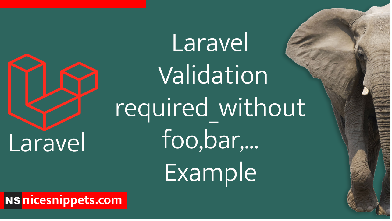 Laravel Validation required_without foo,bar,... Example